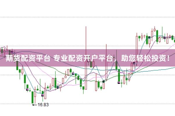 期货配资平台 专业配资开户平台，助您轻松投资！