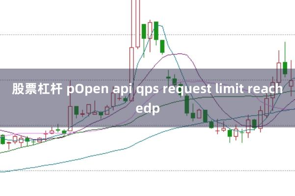 股票杠杆 pOpen api qps request limit reachedp